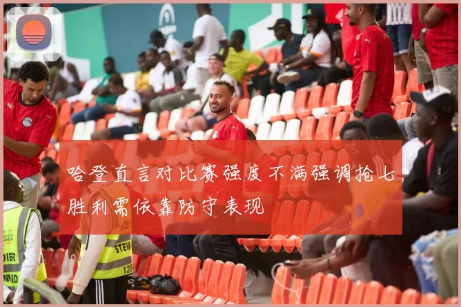哈登直言对比赛强度不满强调抢七胜利需依靠防守表现