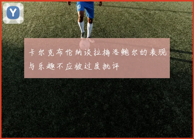 卡尔克布伦纳谈拉梅洛鲍尔的表现与乐趣不应被过度批评